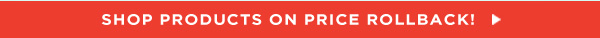 SHOP PRODUCTS ON PRICE ROLLBACK! 