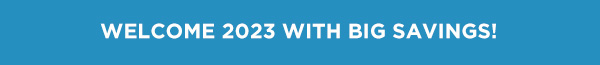 Welcome 2023 with Big Savings!