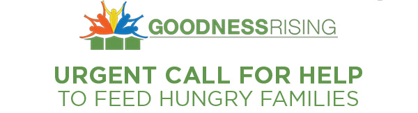 Goodness Rising - Urgent Call for Help to feed hungry families