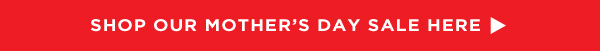 SHOP OUR MOTHER’S DAY SALE HERE 