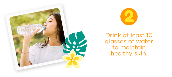 Drink at least 10 glasses of water