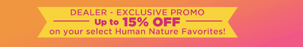 Dealer Exclusive Promo - 15% OFF on your select Human Nature Favorites!