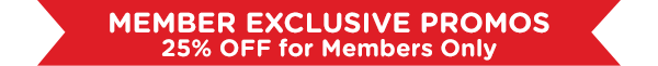 MEMBER EXCLUSIVE PROMOS - 25% OFF for members only