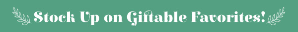 Stock Up on Giftable Favorites!