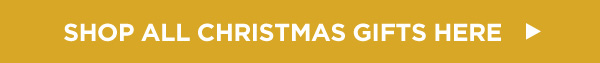 SHOP ALL CHRISTMAS GIFTS HERE