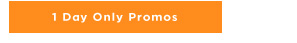 1 Day Only Promos