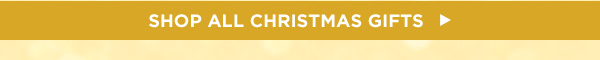SHOP ALL CHRISTMAS GIFTS
