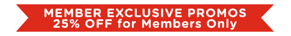 MEMBER EXCLUSIVE PROMOS - 25% OFF for members only