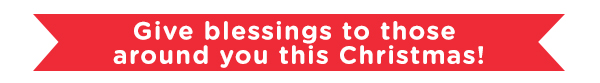 Give blessings to those around you this Christmas!