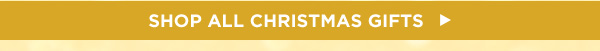 SHOP ALL CHRISTMAS GIFTS