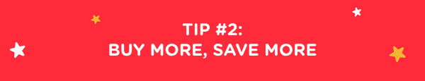 Tip 2: Buy More, Save More