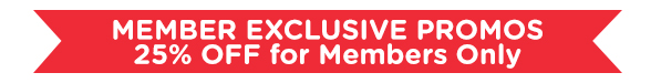 MEMBER EXCLUSIVE PROMOS - 25% OFF for members only